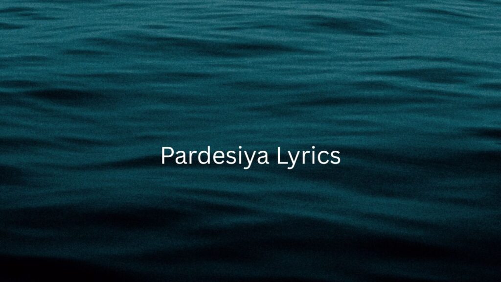 Pardesiya Lyrics